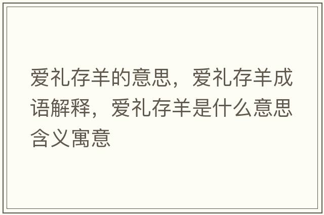 愛(ài)禮存羊的意思，愛(ài)禮存羊成語(yǔ)解釋，愛(ài)禮存羊是什么意思含義寓意