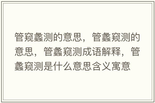 管窺蠡測(cè)的意思，管蠡窺測(cè)的意思，管蠡窺測(cè)成語解釋，管蠡窺測(cè)是什么意思含義寓意