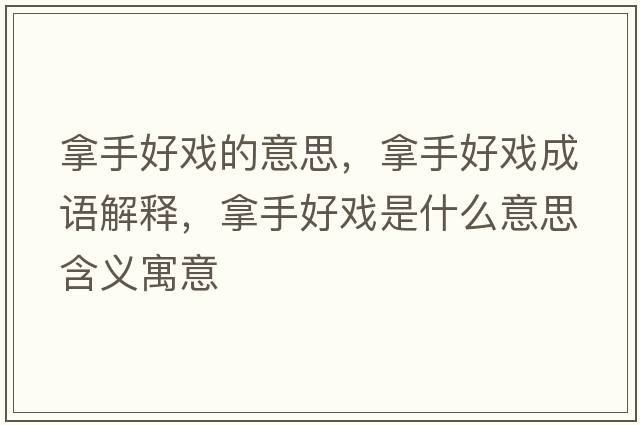 拿手好戲的意思，拿手好戲成語(yǔ)解釋，拿手好戲是什么意思含義寓意