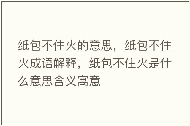 紙包不住火的意思，紙包不住火成語解釋，紙包不住火是什么意思含義寓意