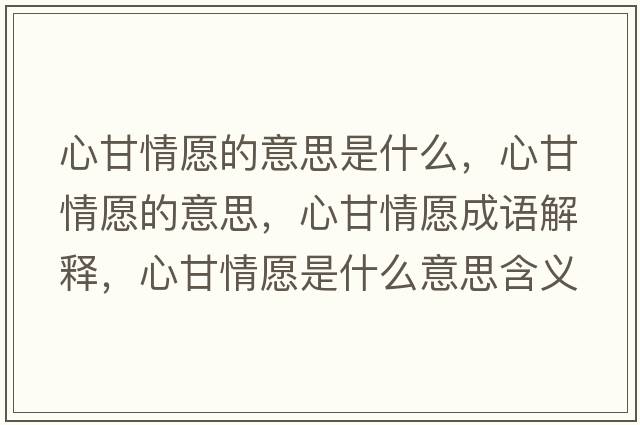 心甘情愿的意思是什么，心甘情愿的意思，心甘情愿成語解釋，心甘情愿是什么意思含義寓意