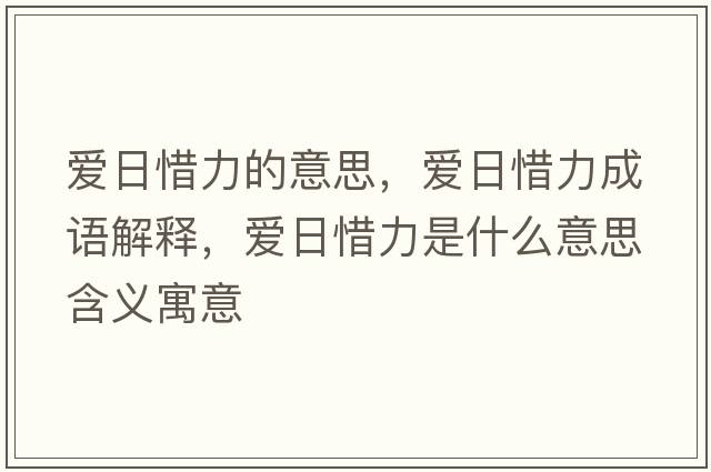 愛日惜力的意思，愛日惜力成語解釋，愛日惜力是什么意思含義寓意