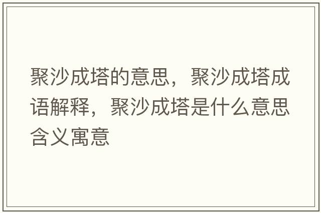 聚沙成塔的意思，聚沙成塔成語解釋，聚沙成塔是什么意思含義寓意