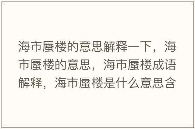 海市蜃樓的意思解釋一下，海市蜃樓的意思，海市蜃樓成語解釋，海市蜃樓是什么意思含義寓意