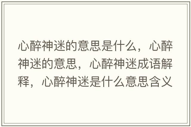 心醉神迷的意思是什么，心醉神迷的意思，心醉神迷成語解釋，心醉神迷是什么意思含義寓意