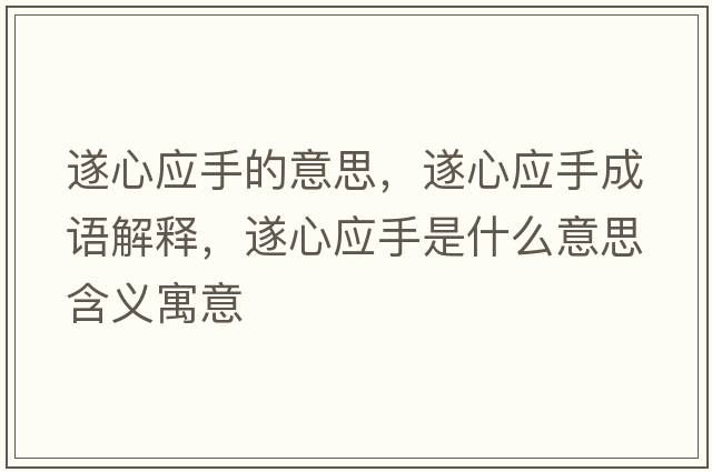 遂心應(yīng)手的意思，遂心應(yīng)手成語解釋，遂心應(yīng)手是什么意思含義寓意