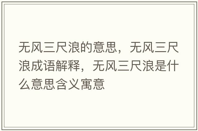 無風(fēng)三尺浪的意思，無風(fēng)三尺浪成語解釋，無風(fēng)三尺浪是什么意思含義寓意