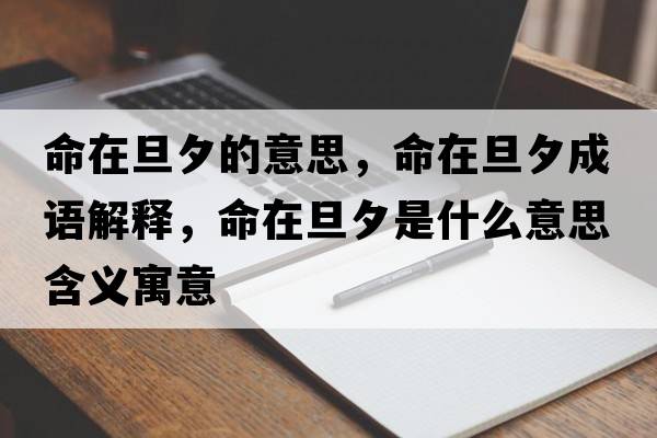 命在旦夕的意思，命在旦夕成語(yǔ)解釋，命在旦夕是什么意思含義寓意