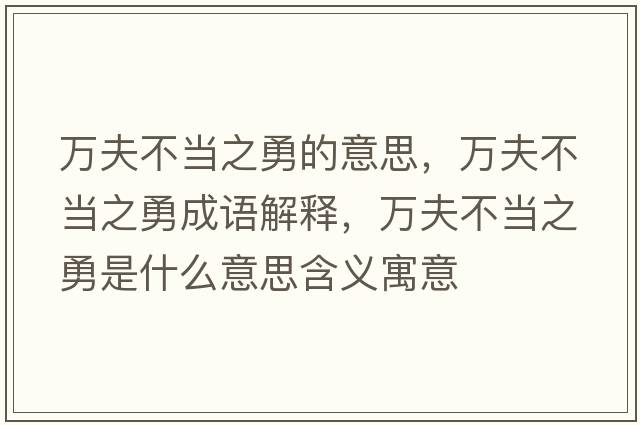萬夫不當(dāng)之勇的意思，萬夫不當(dāng)之勇成語解釋，萬夫不當(dāng)之勇是什么意思含義寓意