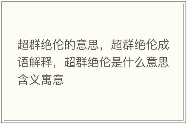 超群絕倫的意思，超群絕倫成語解釋，超群絕倫是什么意思含義寓意