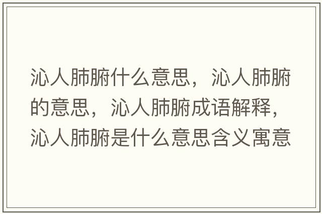 沁人肺腑什么意思，沁人肺腑的意思，沁人肺腑成語解釋，沁人肺腑是什么意思含義寓意
