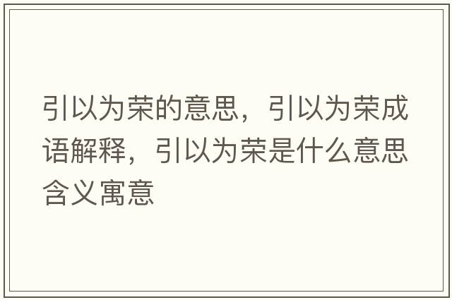 引以為榮的意思，引以為榮成語解釋，引以為榮是什么意思含義寓意