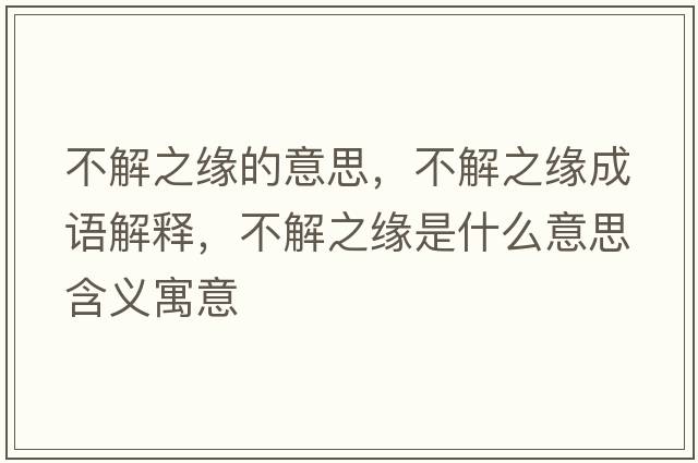 不解之緣的意思，不解之緣成語解釋，不解之緣是什么意思含義寓意
