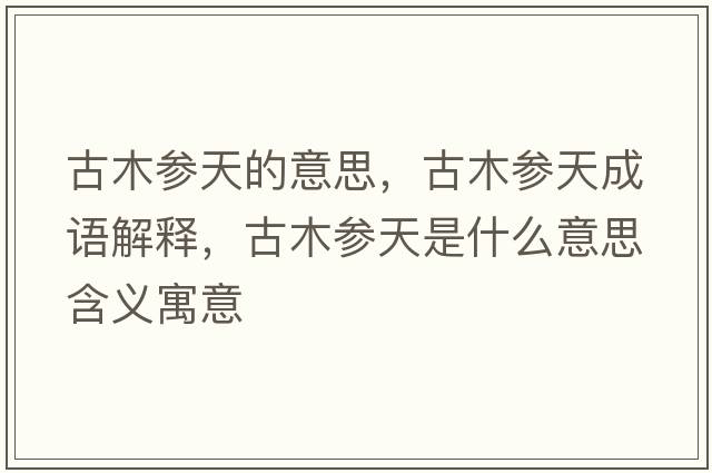 古木參天的意思，古木參天成語解釋，古木參天是什么意思含義寓意
