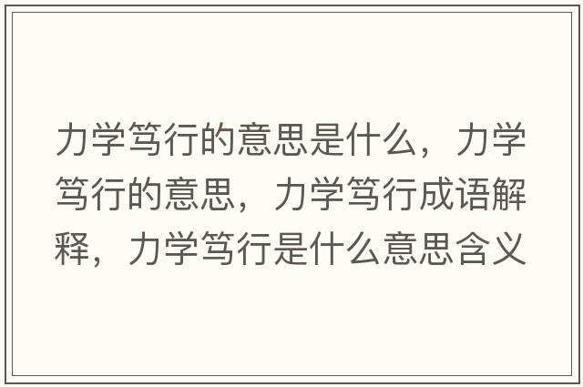 力學(xué)篤行的意思是什么，力學(xué)篤行的意思，力學(xué)篤行成語(yǔ)解釋?zhuān)W(xué)篤行是什么意思含義寓意