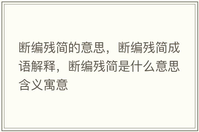 斷編殘簡(jiǎn)的意思，斷編殘簡(jiǎn)成語(yǔ)解釋?zhuān)瑪嗑帤埡?jiǎn)是什么意思含義寓意