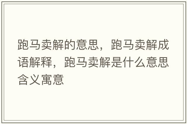 跑馬賣解的意思，跑馬賣解成語解釋，跑馬賣解是什么意思含義寓意