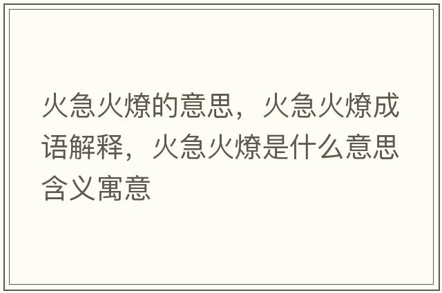 火急火燎的意思，火急火燎成語解釋，火急火燎是什么意思含義寓意