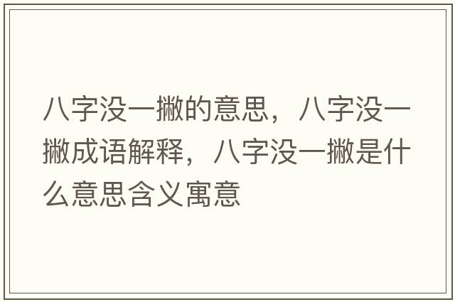 八字沒一撇的意思，八字沒一撇成語解釋，八字沒一撇是什么意思含義寓意