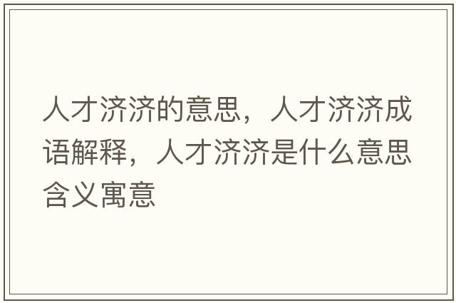 人才濟濟的意思，人才濟濟成語解釋，人才濟濟是什么意思含義寓意