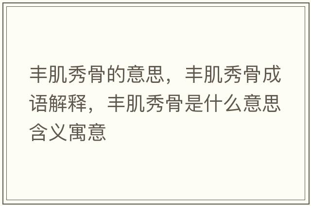 豐肌秀骨的意思，豐肌秀骨成語解釋，豐肌秀骨是什么意思含義寓意