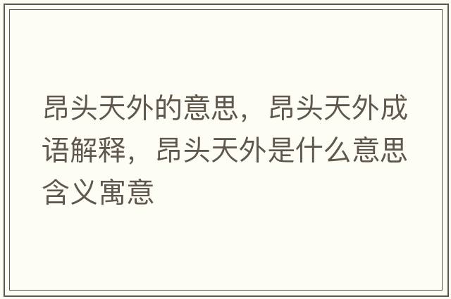 昂頭天外的意思，昂頭天外成語解釋，昂頭天外是什么意思含義寓意