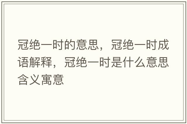 冠絕一時(shí)的意思，冠絕一時(shí)成語解釋，冠絕一時(shí)是什么意思含義寓意