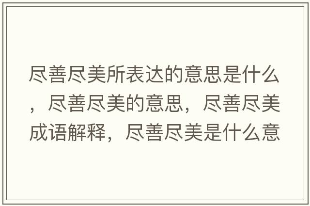 盡善盡美所表達的意思是什么，盡善盡美的意思，盡善盡美成語解釋，盡善盡美是什么意思含義寓意
