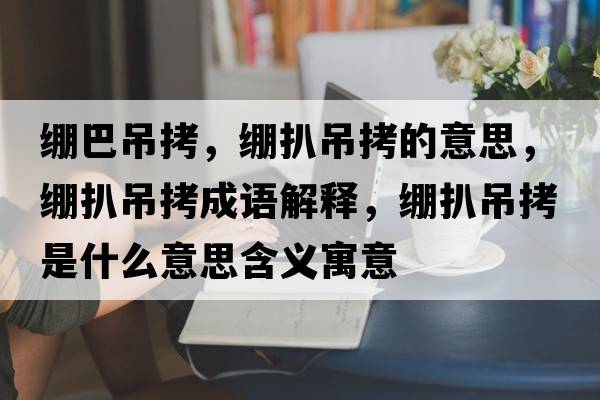 繃巴吊拷，繃扒吊拷的意思，繃扒吊拷成語解釋，繃扒吊拷是什么意思含義寓意