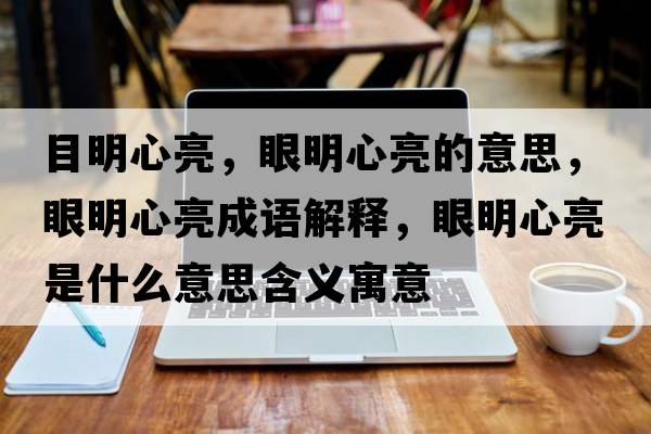 目明心亮，眼明心亮的意思，眼明心亮成語解釋，眼明心亮是什么意思含義寓意