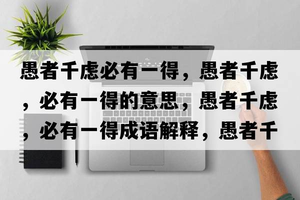 愚者千慮必有一得，愚者千慮，必有一得的意思，愚者千慮，必有一得成語解釋，愚者千慮，必有一得是什么意思含義寓意