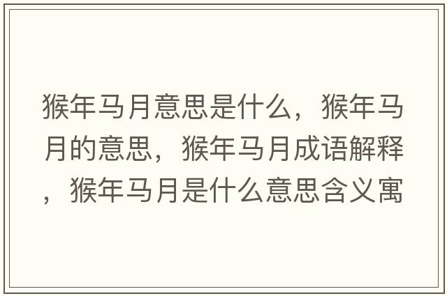 猴年馬月意思是什么，猴年馬月的意思，猴年馬月成語解釋，猴年馬月是什么意思含義寓意
