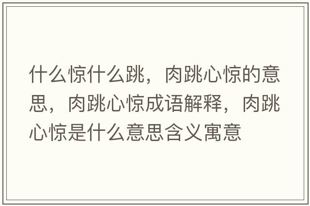 什么驚什么跳，肉跳心驚的意思，肉跳心驚成語(yǔ)解釋?zhuān)馓捏@是什么意思含義寓意