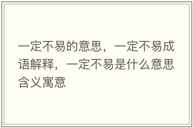 一定不易的意思，一定不易成語解釋，一定不易是什么意思含義寓意