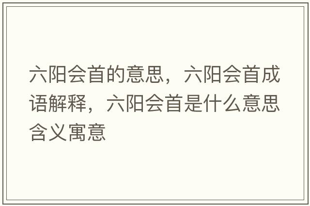 六陽會首的意思，六陽會首成語解釋，六陽會首是什么意思含義寓意