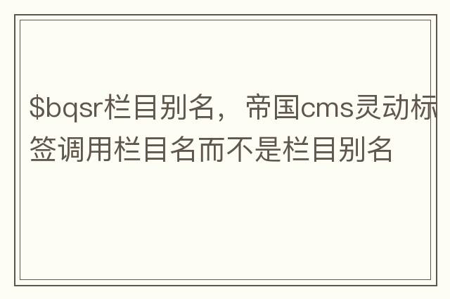 $bqsr欄目別名，帝國cms靈動標簽調用欄目名而不是欄目別名
