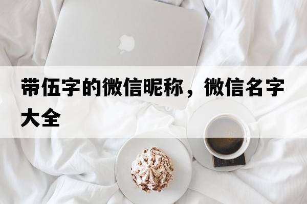 帶伍字的微信昵稱，微信名字大全