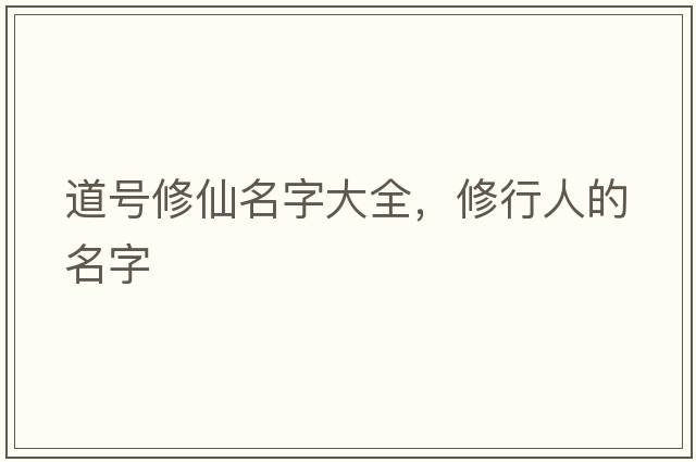 道號修仙名字大全，修行人的名字