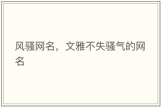 風(fēng)騷網(wǎng)名，文雅不失騷氣的網(wǎng)名