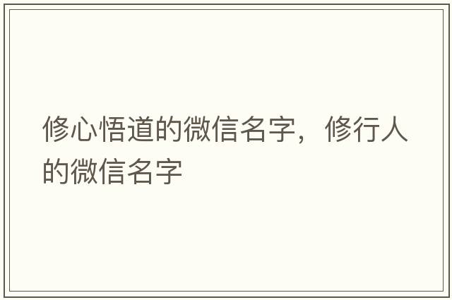 修心悟道的微信名字，修行人的微信名字