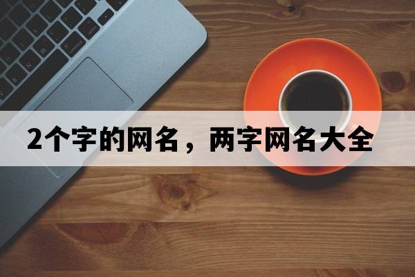 2個(gè)字的網(wǎng)名，兩字網(wǎng)名大全