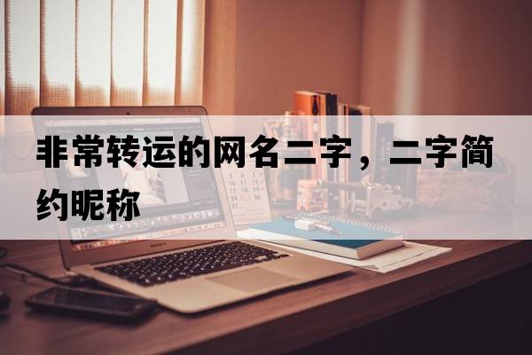 非常轉(zhuǎn)運(yùn)的網(wǎng)名二字，二字簡約昵稱