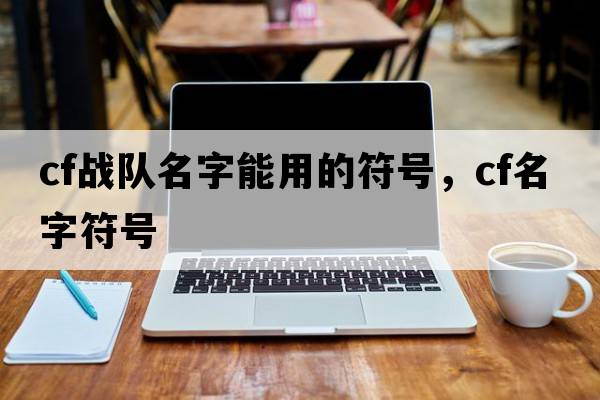 cf戰(zhàn)隊(duì)名字能用的符號(hào)，cf名字符號(hào)