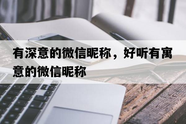 有深意的微信昵稱，好聽有寓意的微信昵稱