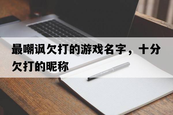 最嘲諷欠打的游戲名字，十分欠打的昵稱