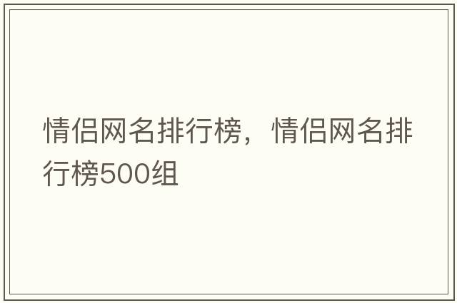 情侶網(wǎng)名排行榜，情侶網(wǎng)名排行榜500組