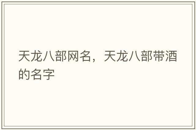 天龍八部網(wǎng)名，天龍八部帶酒的名字