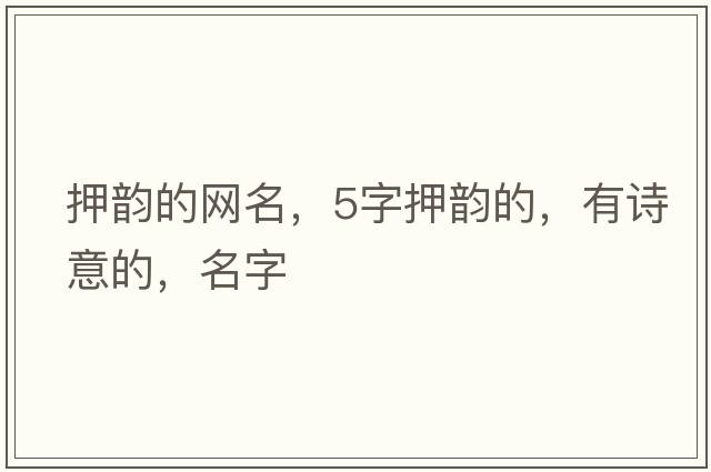 押韻的網(wǎng)名，5字押韻的，有詩意的，名字