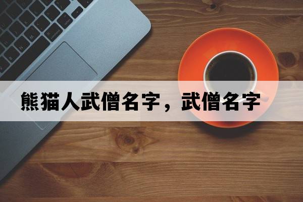 熊貓人武僧名字，武僧名字