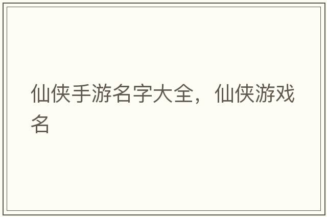 仙俠手游名字大全，仙俠游戲名